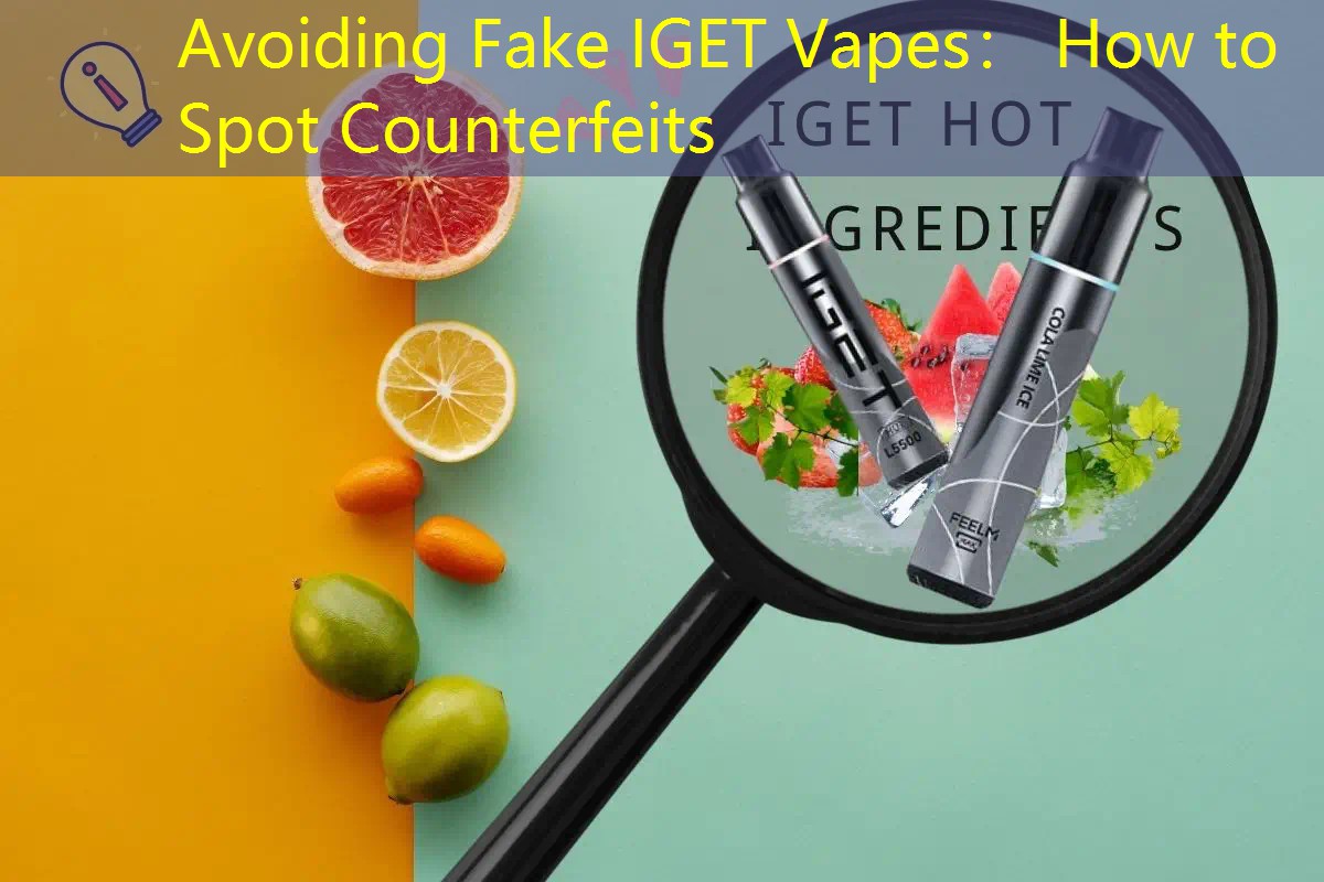 Avoiding Fake IGET Vapes： How to Spot Counterfeits